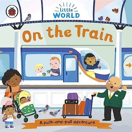 Little World : On the Train: A push-and-pull adventure Board book