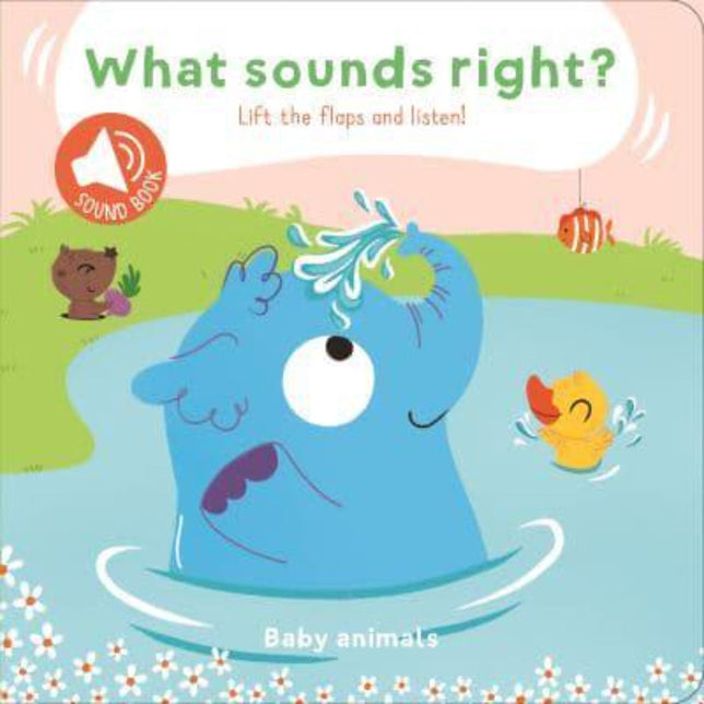 What Sounds Right? Lift the flap and listen! Baby Animals